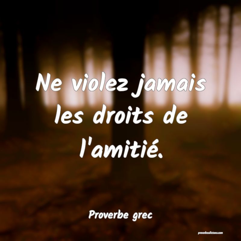 Ne violez jamais les droits de l'amitié.