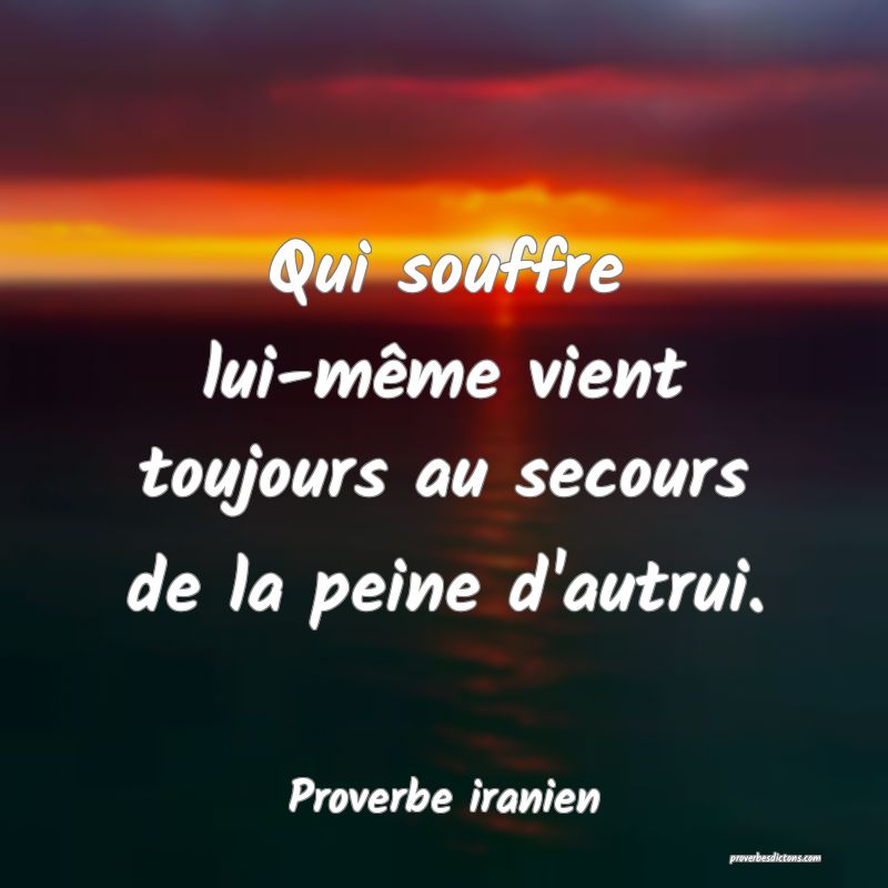 Qui souffre lui-même vient toujours au secours de la peine d'autrui.