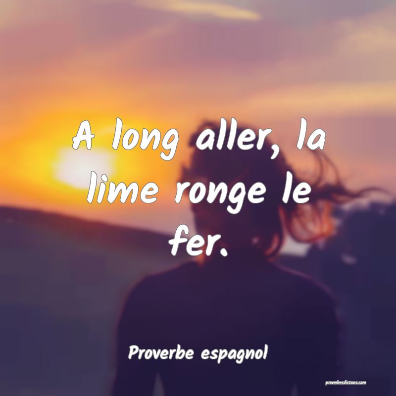 A long aller, la lime ronge le fer.