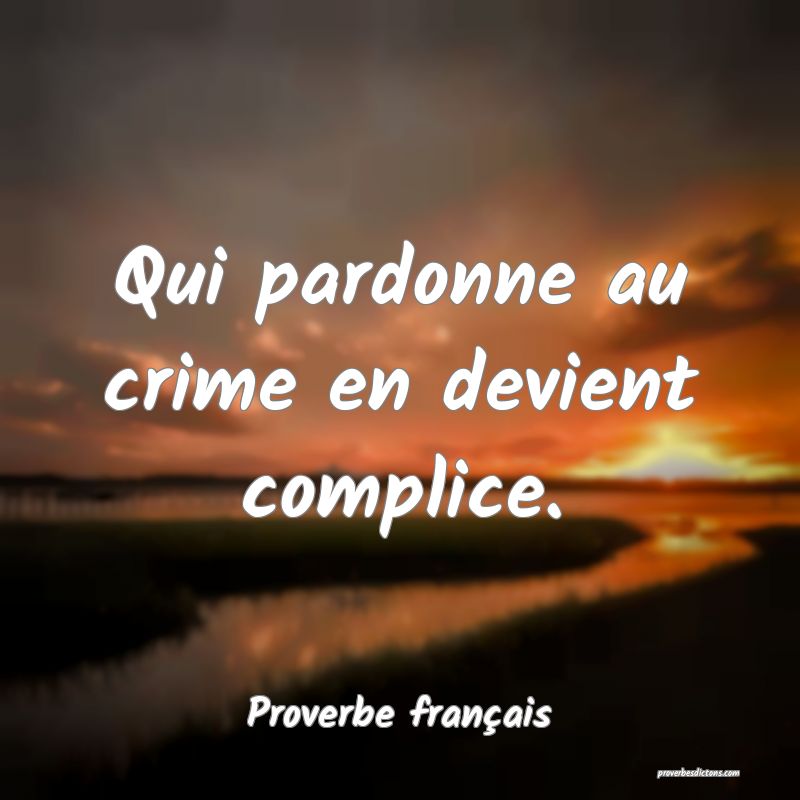 Qui pardonne au crime en devient complice.