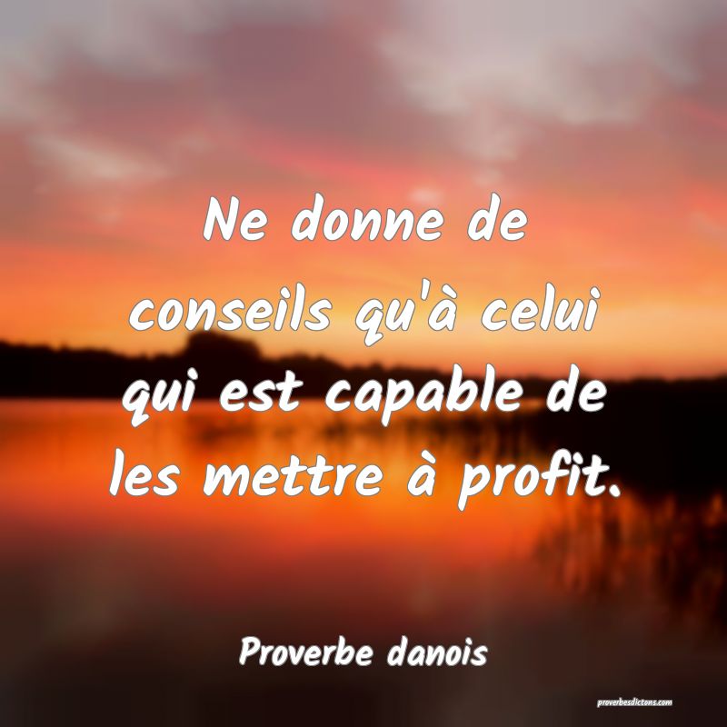 Ne donne de conseils qu'à celui qui est capable de les mettre à profit.