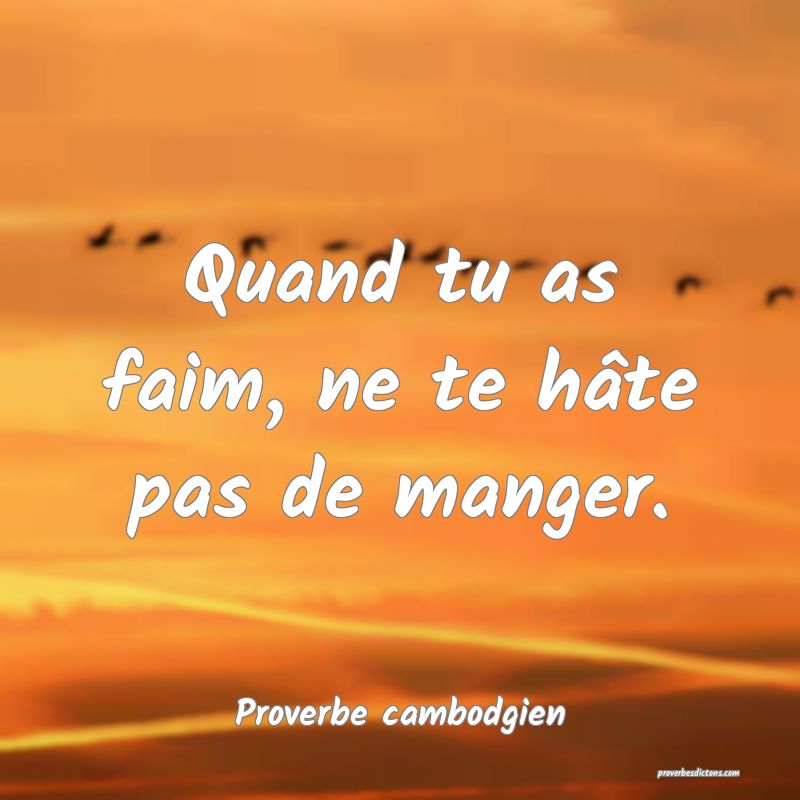 Quand tu as faim, ne te hâte pas de manger.