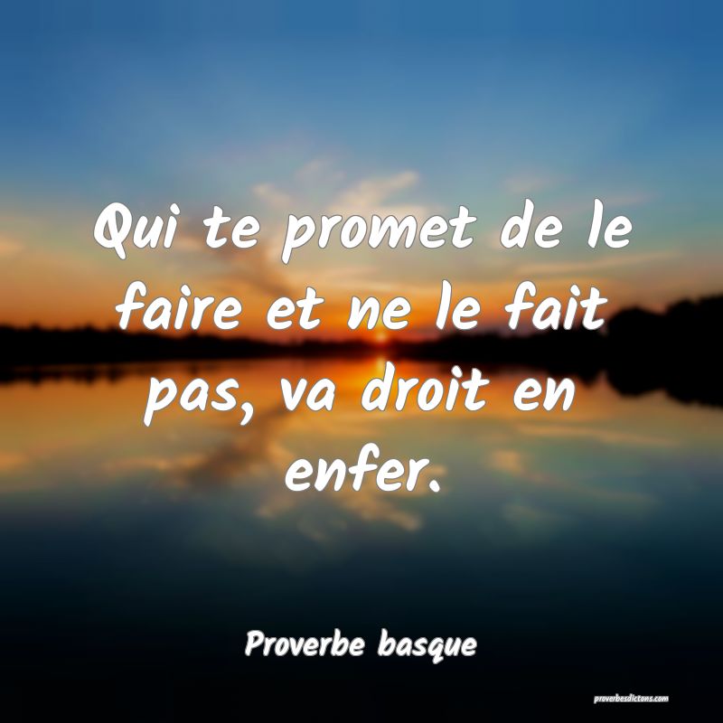 Qui te promet de le faire et ne le fait pas, va droit en enfer.