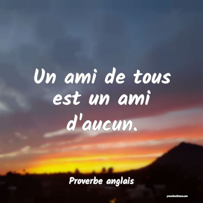 Un ami de tous est un ami d'aucun.