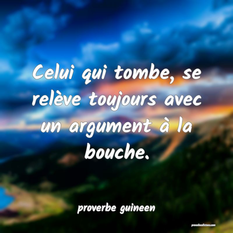  Celui qui tombe, se relève toujours avec un argument à la bouche.