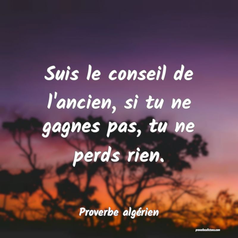 Suis le conseil de l'ancien, si tu ne gagnes pas, tu ne perds rien.