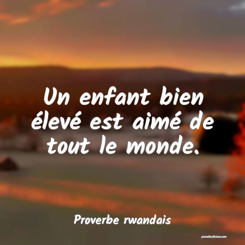 Un enfant bien élevé est aimé de tout le monde.