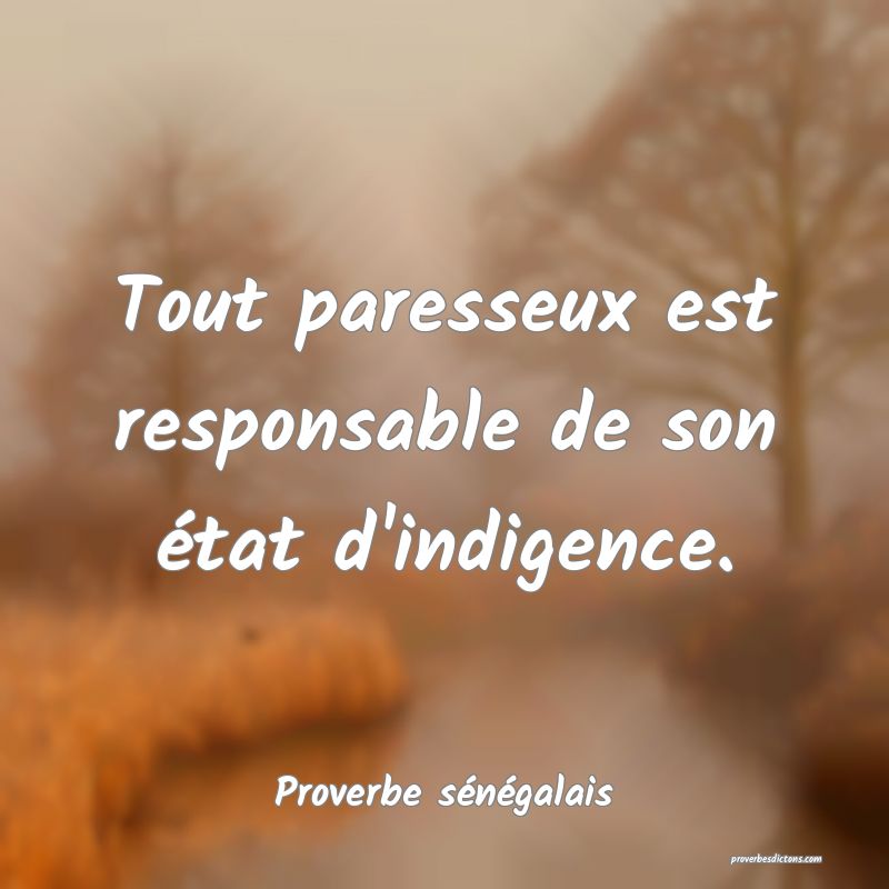 Tout paresseux est responsable de son état d'indigence.