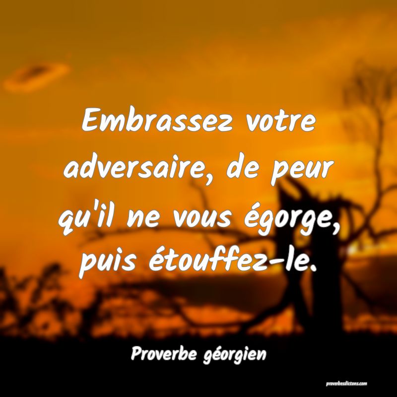 Embrassez votre adversaire, de peur qu'il ne vous égorge, puis étouffez-le.