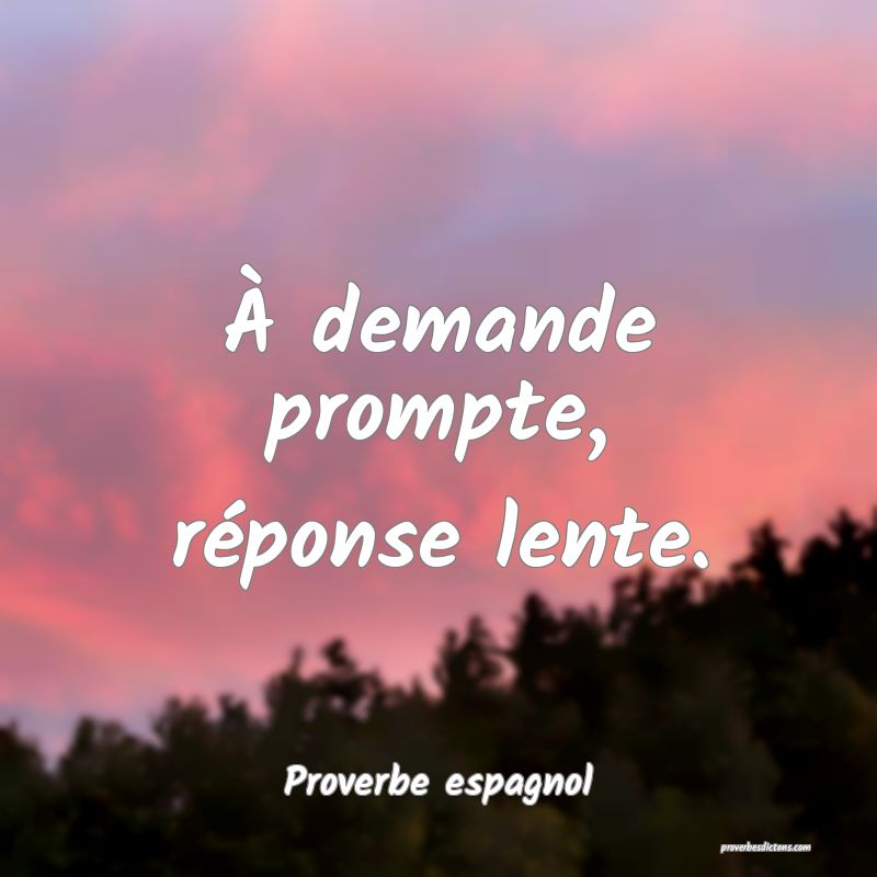 À demande prompte, réponse lente.