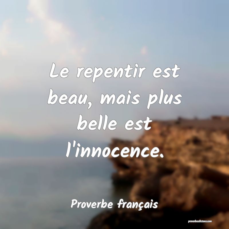 Le repentir est beau, mais plus belle est l'innocence.