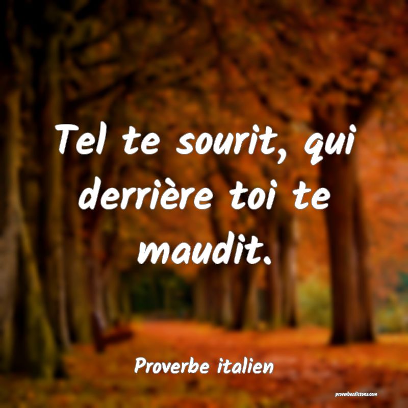 Tel te sourit, qui derrière toi te maudit.