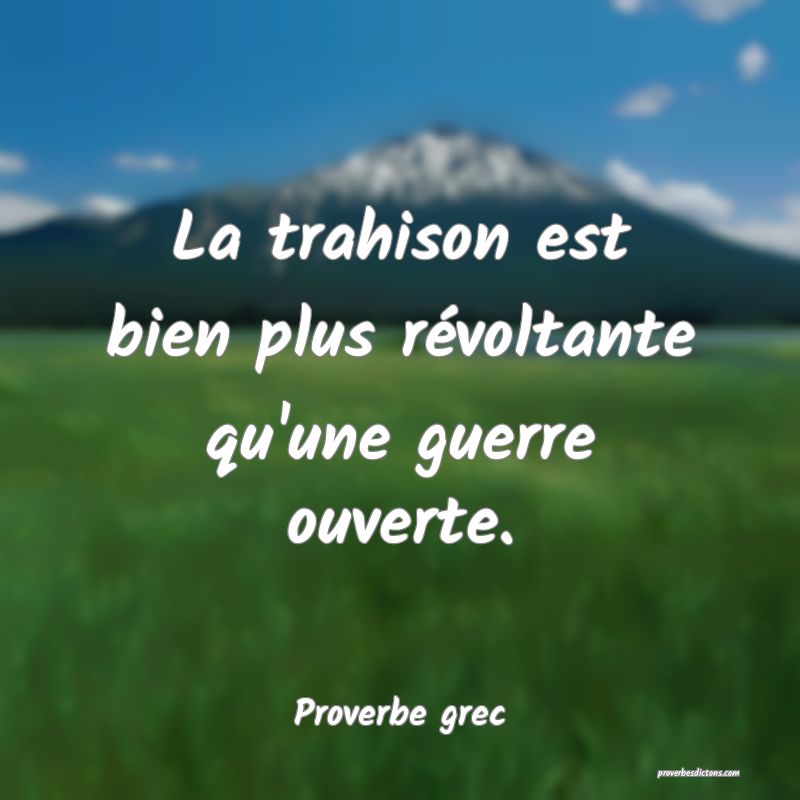 La trahison est bien plus révoltante qu'une guerre ouverte.
