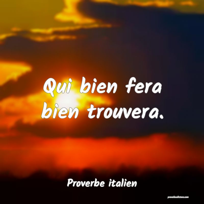 Qui bien fera bien trouvera.