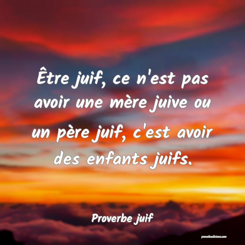 Être juif, ce n'est pas avoir une mère juive ou un père juif, c'est avoir des enfants juifs.
