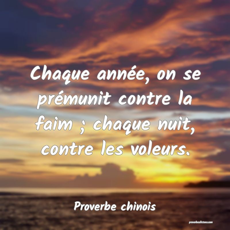 Chaque année, on se prémunit contre la faim ; chaque nuit, contre les voleurs.