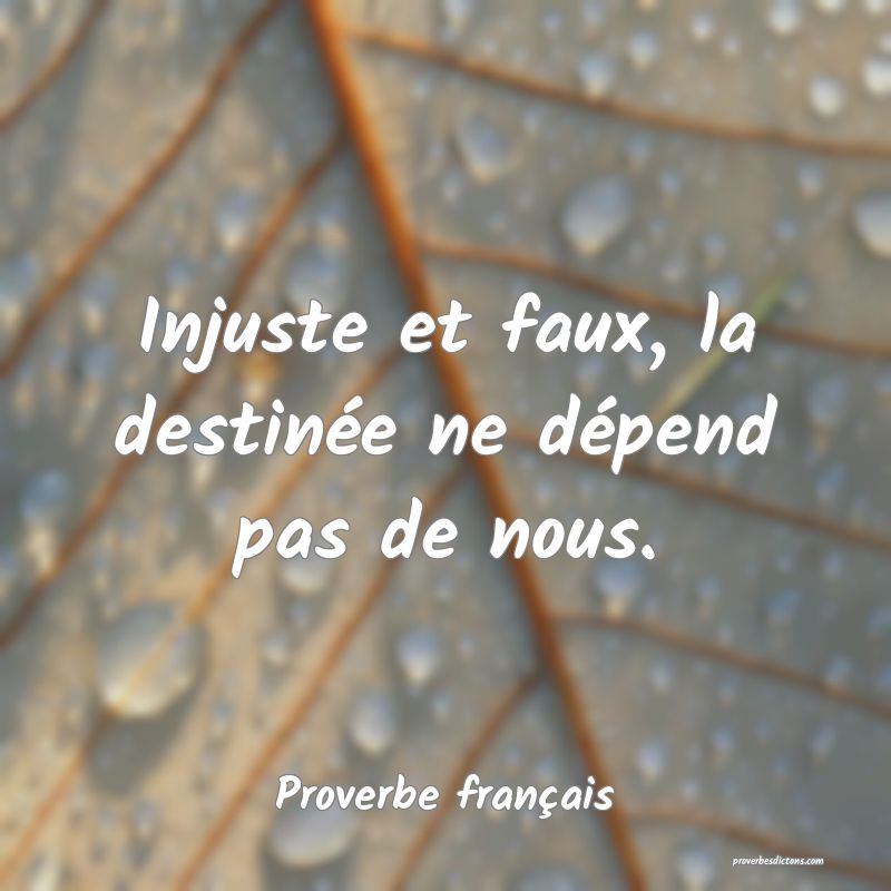 Injuste et faux, la destinée ne dépend pas de nous.