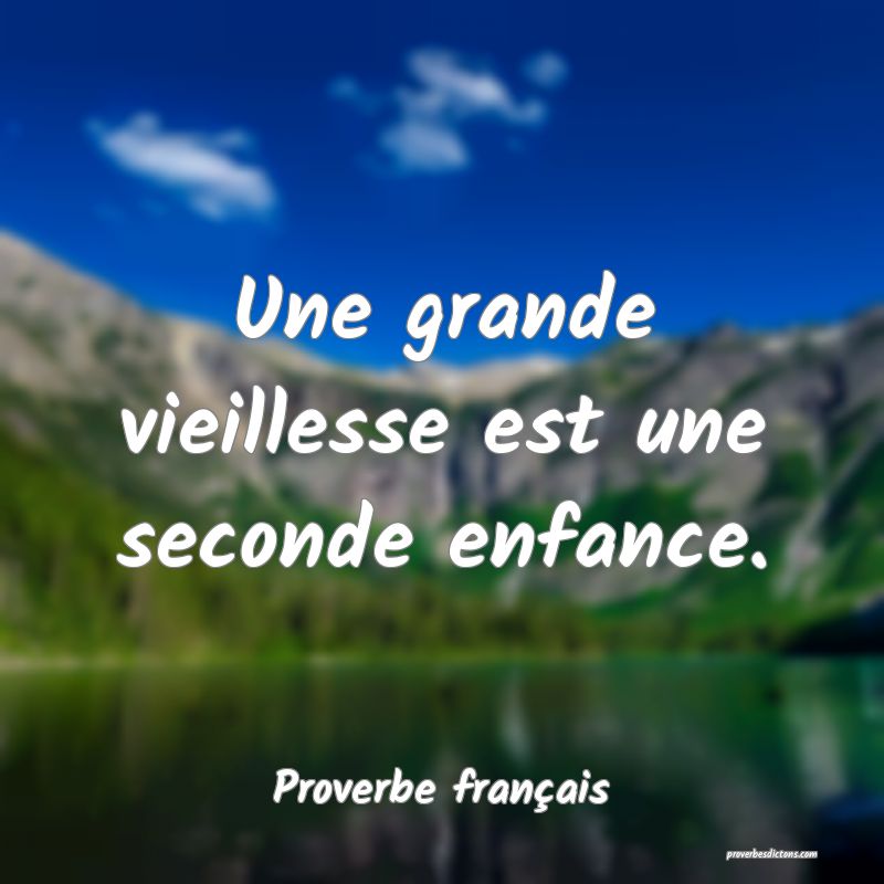Une grande vieillesse est une seconde enfance.