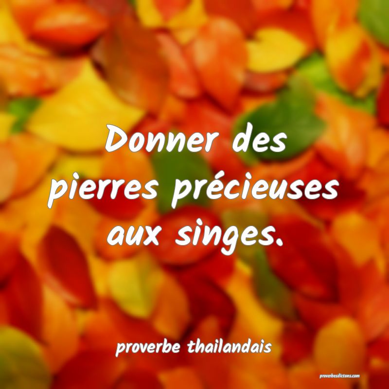  Donner des pierres précieuses aux singes.