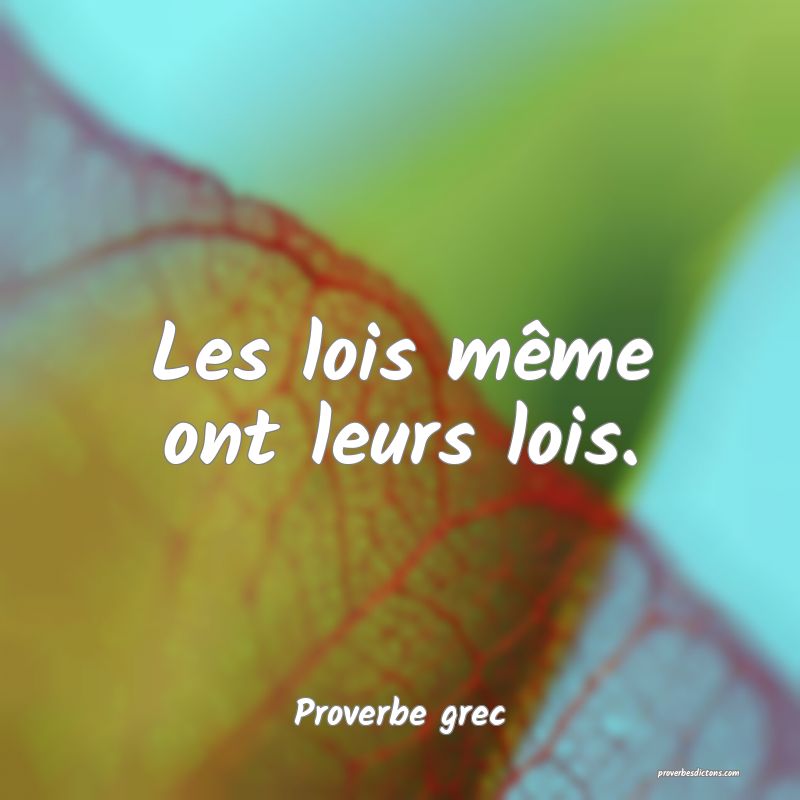 Les lois même ont leurs lois.