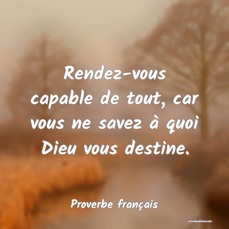 Rendez-vous capable de tout, car vous ne savez à quoi Dieu vous destine.