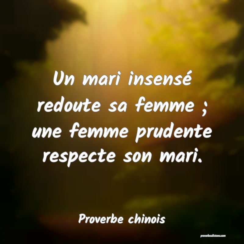 Un mari insensé redoute sa femme ; une femme prudente respecte son mari.