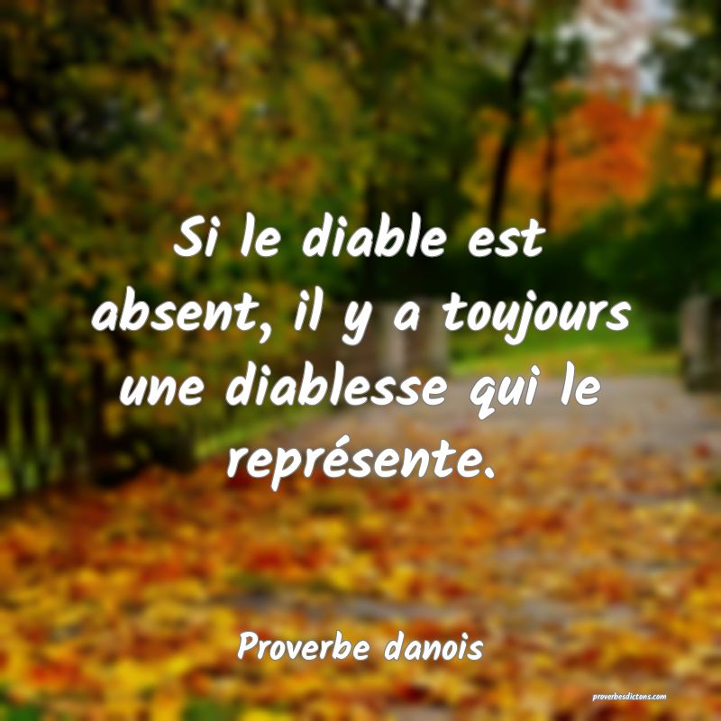 Si le diable est absent, il y a toujours une diablesse qui le représente.