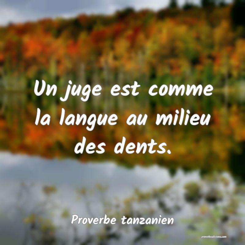 Un juge est comme la langue au milieu des dents.
