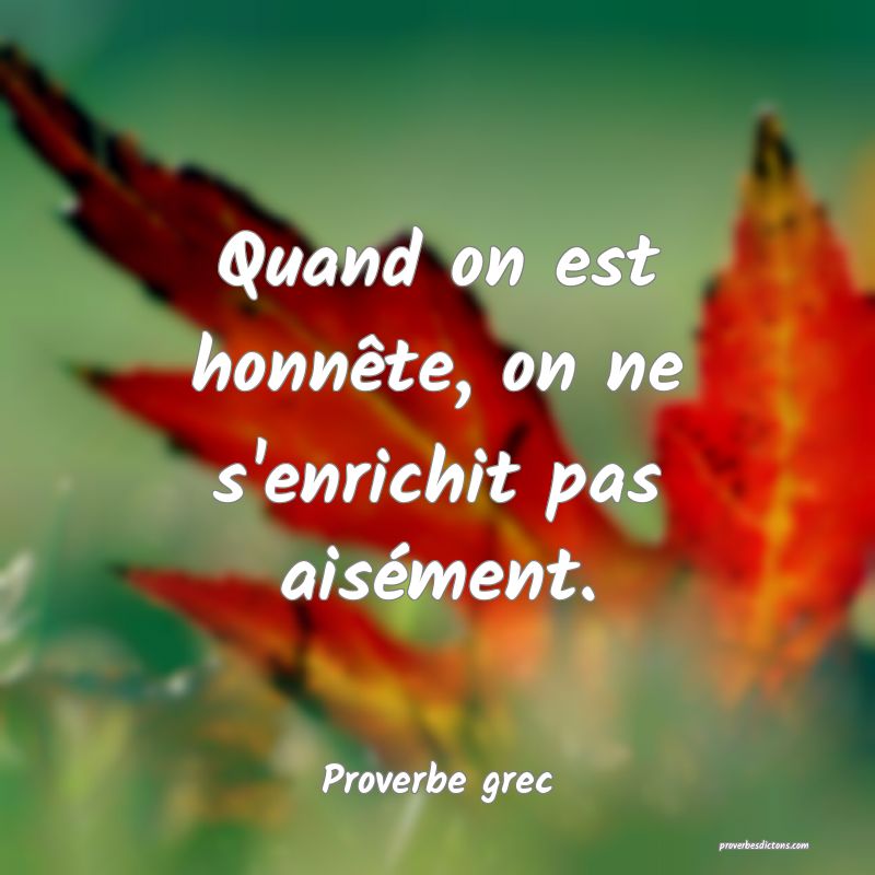 Quand on est honnête, on ne s'enrichit pas aisément.