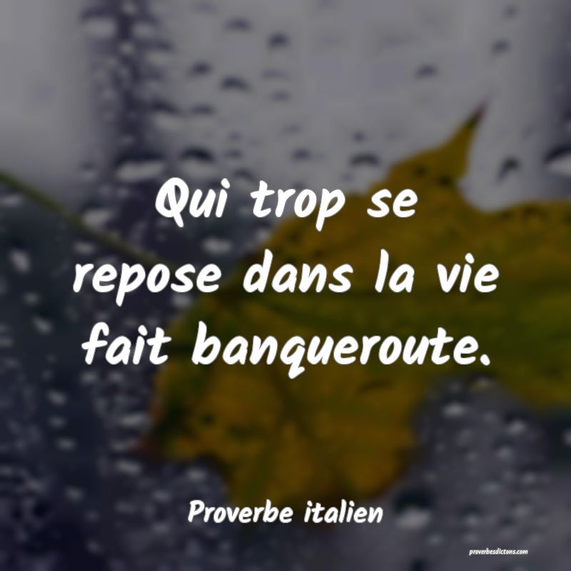 Qui trop se repose dans la vie fait banqueroute.