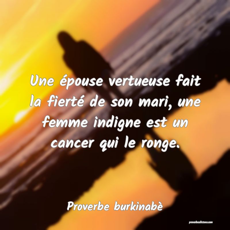 Une épouse vertueuse fait la fierté de son mari, une femme indigne est un cancer qui le ronge.