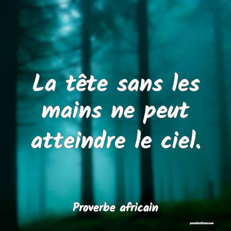 La tête sans les mains ne peut atteindre le ciel.