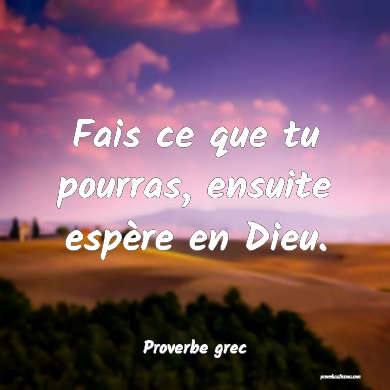 Fais ce que tu pourras, ensuite espère en Dieu.