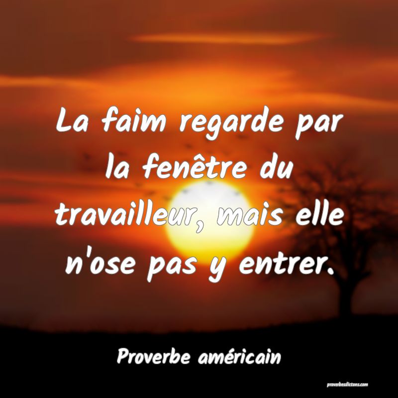La faim regarde par la fenêtre du travailleur, mais elle n'ose pas y entrer.