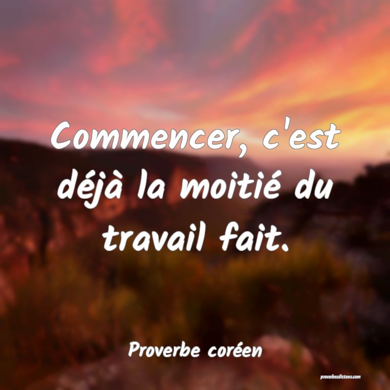 Commencer, c'est déjà la moitié du travail fait.