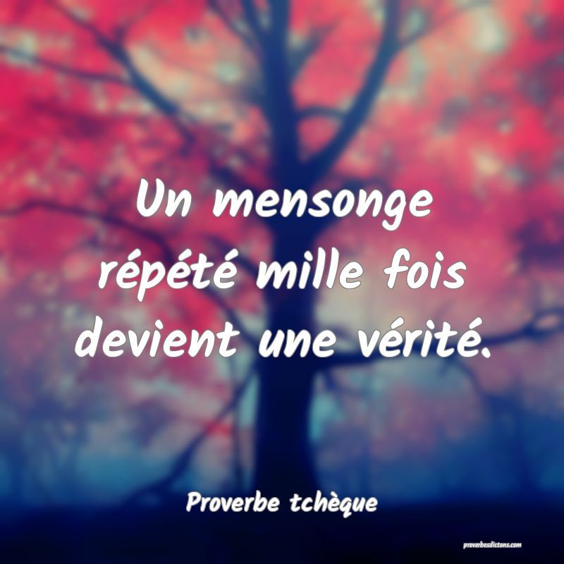 Un mensonge répété mille fois devient une vérité.