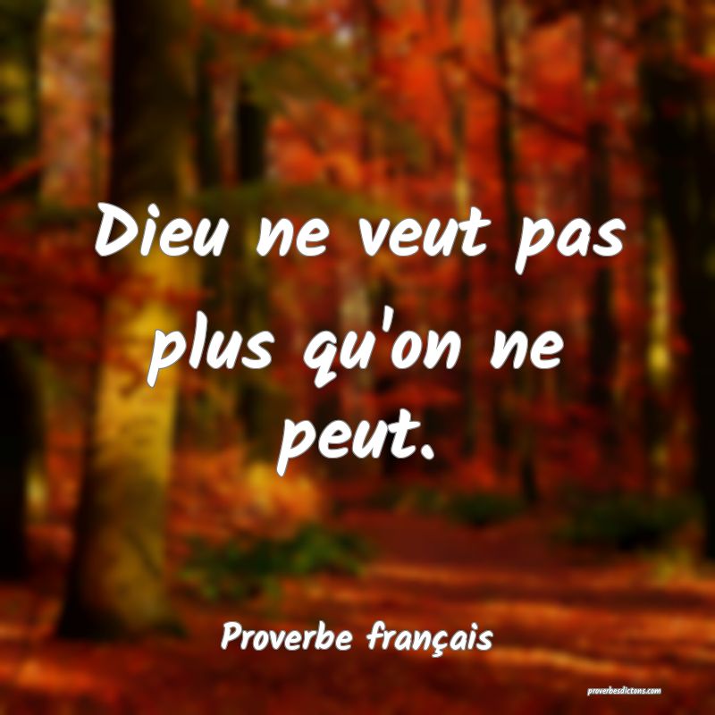 Dieu ne veut pas plus qu'on ne peut.