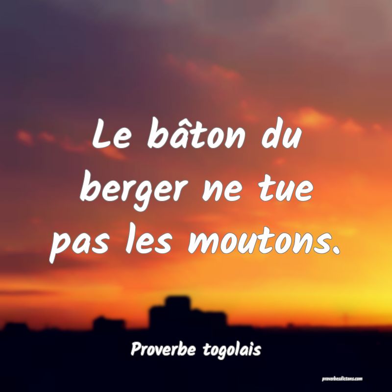 Le bâton du berger ne tue pas les moutons.