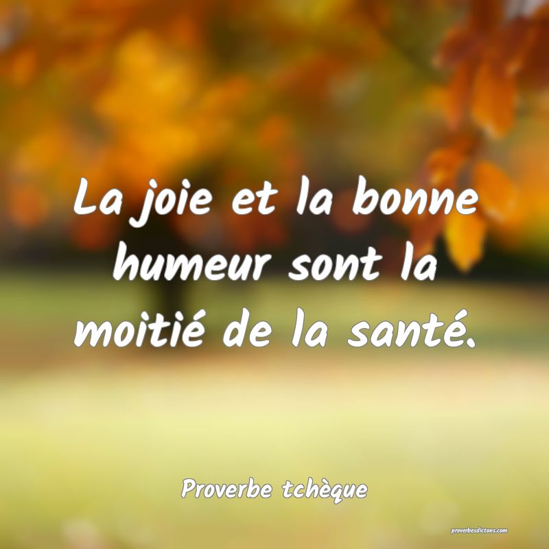 La joie et la bonne humeur sont la moitié de la santé.