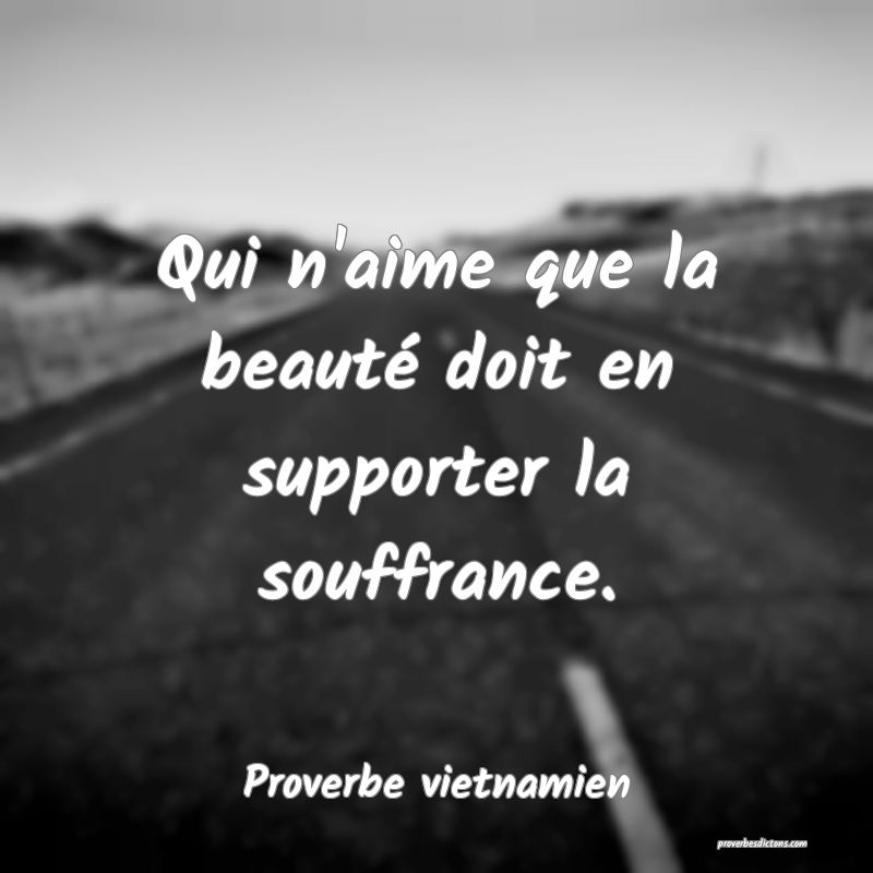 Qui n'aime que la beauté doit en supporter la souffrance.