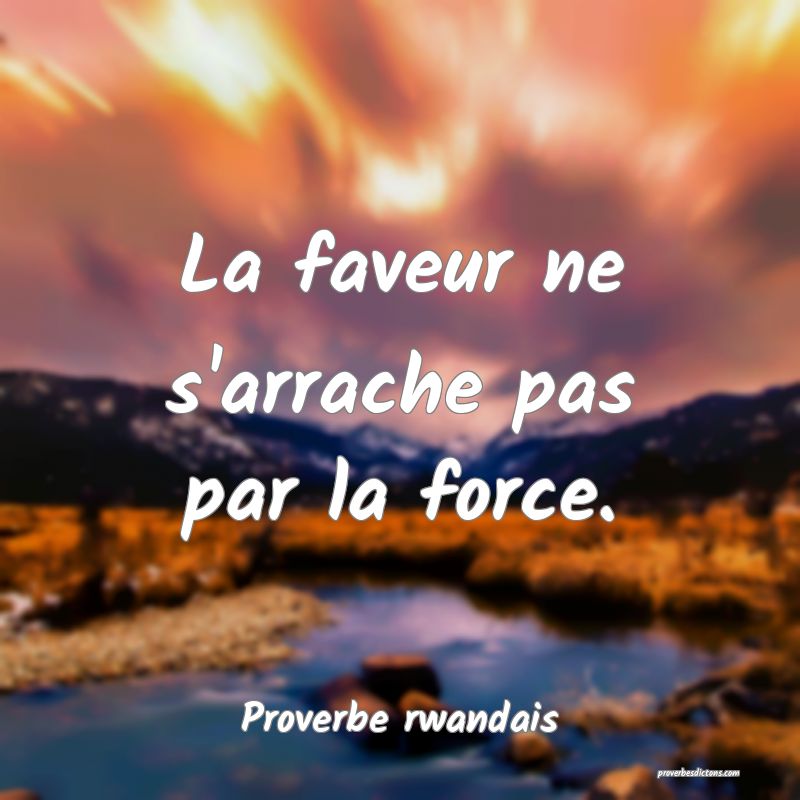 La faveur ne s'arrache pas par la force.
