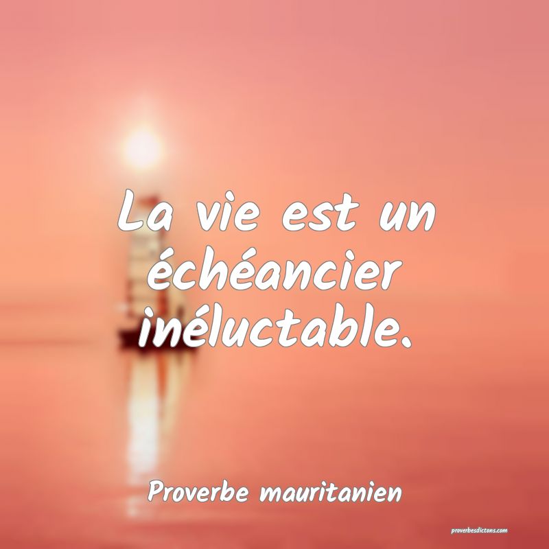 La vie est un échéancier inéluctable.