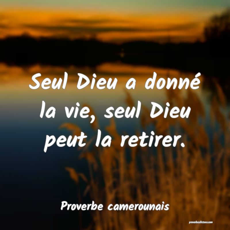 Seul Dieu a donné la vie, seul Dieu peut la retirer.