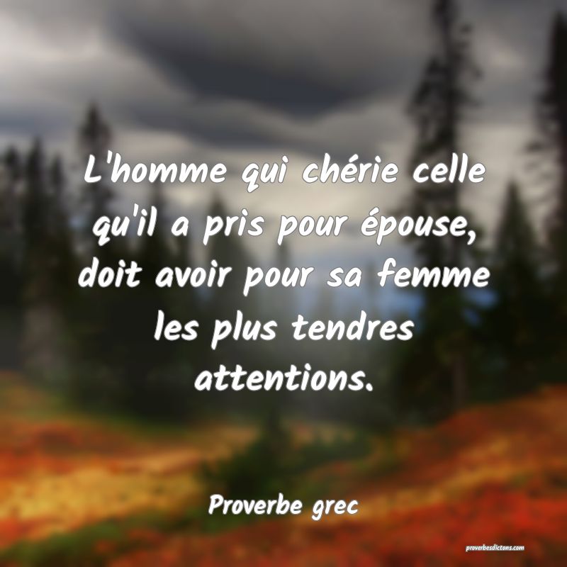 L'homme qui chérie celle qu'il a pris pour épouse, doit avoir pour sa femme les plus tendres attentions.