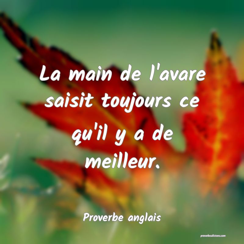 La main de l'avare saisit toujours ce qu'il y a de meilleur.