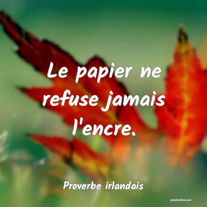 Le papier ne refuse jamais l'encre.