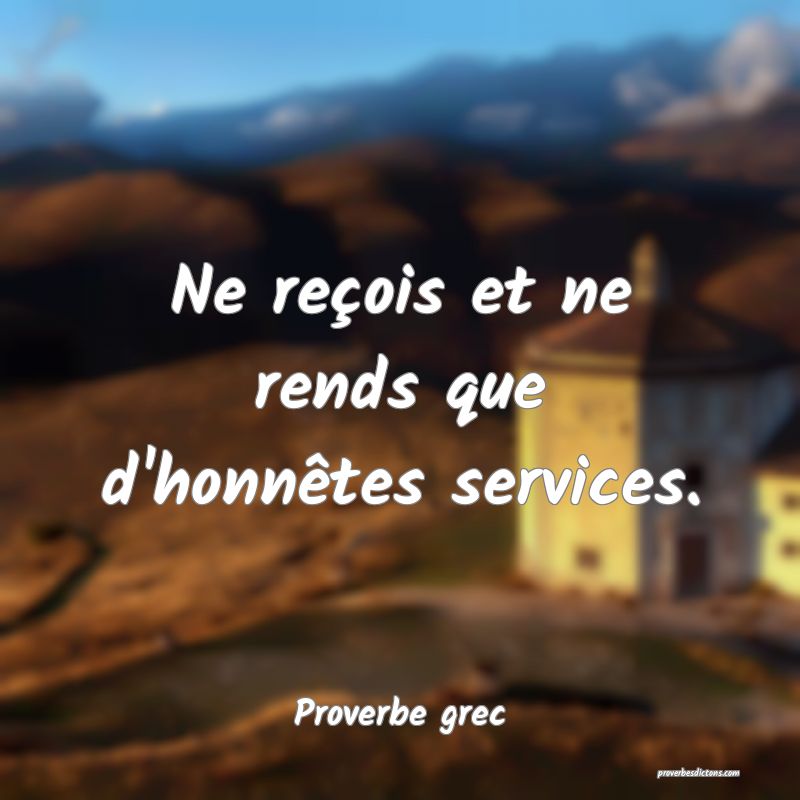 Ne reçois et ne rends que d'honnêtes services.