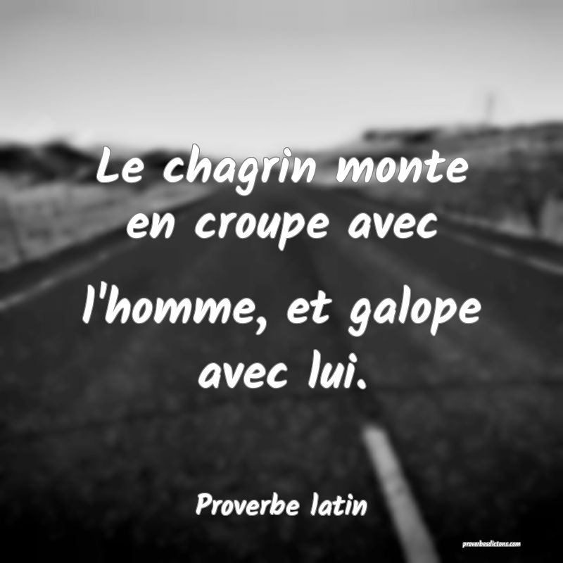 Le chagrin monte en croupe avec l'homme, et galope avec lui.