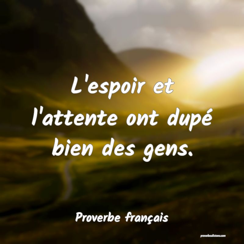 L'espoir et l'attente ont dupé bien des gens.