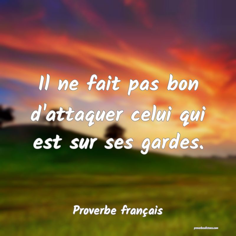 Il ne fait pas bon d'attaquer celui qui est sur ses gardes.